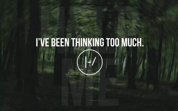 HD desktop wallpaper featuring a blurred forest background with the text I've been thinking too much. and the Twenty One Pilots logo.