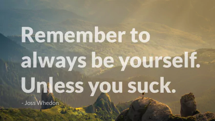 HD PC desktop wallpaper featuring a humorous quote by Joss Whedon: Remember to always be yourself. Unless you suck. set against a scenic mountainous background.