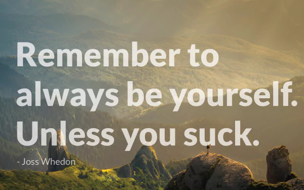 HD PC desktop wallpaper featuring a humorous quote by Joss Whedon: Remember to always be yourself. Unless you suck. set against a scenic mountainous background.